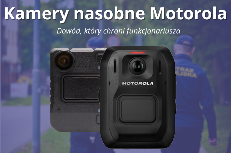 Motorola Solutions: Kamery, które radzą sobie w najtrudniejszych warunkach